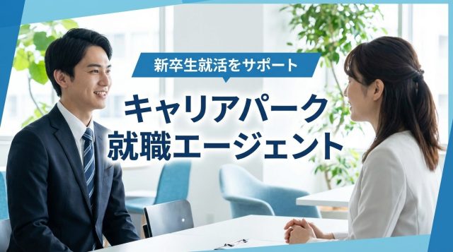 キャリアパーク就職エージェントの評判は？新卒の口コミ・特徴・メリットを徹底解説