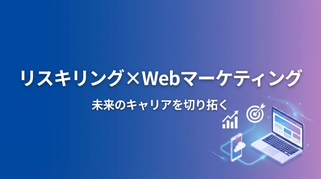 リスキリングでWebマーケティングを学ぶ完全ガイド｜補助金活用で最大70%還元