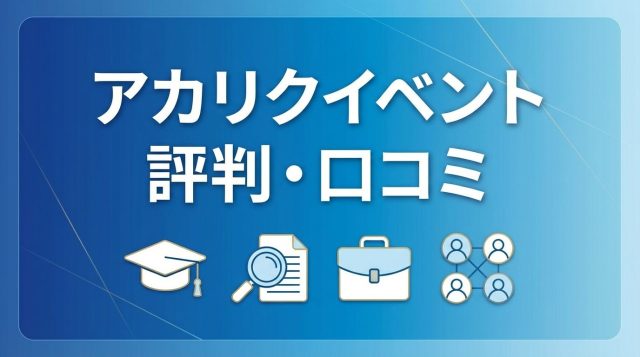 【2026年最新】アカリクイベントの評判・口コミを徹底調査！参加すべき人とメリット・デメリットを解説