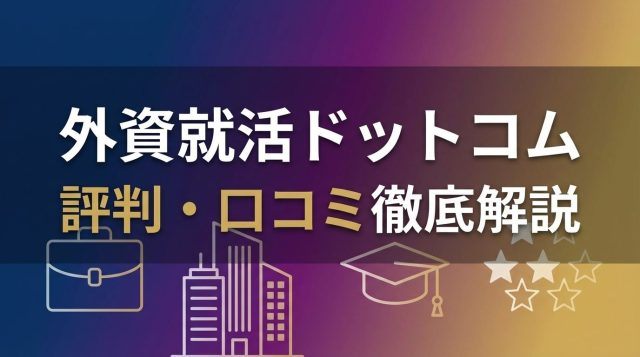 外資就活ドットコムの評判・口コミは？メリット・デメリット徹底解説【2026年版】